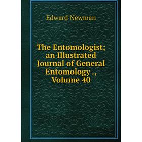 

Книга The Entomologist; an Illustrated Journal of General Entomology., Volume 40; Edward Newman