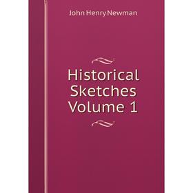 

Книга Historical Sketches Volume 1