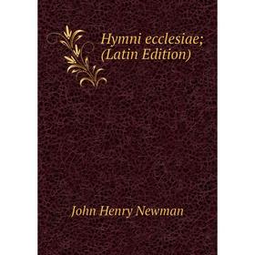 

Книга Hymni ecclesiae; (Latin Edition); Newman John Henry