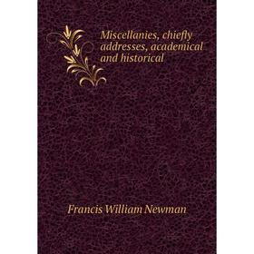 

Книга Miscellanies, chiefly addresses, academical and historical