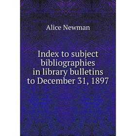 

Книга Index to subject bibliographies in library bulletins to December 31, 1897