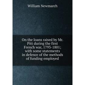 

Книга On the loans raised by Mr Pitt during the first French war, 1793-1801; with some statements in defence of the methods of funding employed; Willi