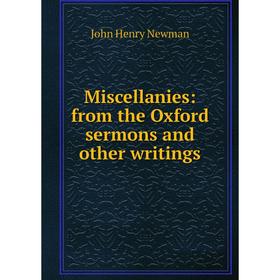 

Книга Miscellanies: from the Oxford sermons and other writings
