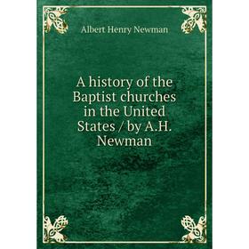 

Книга A history of the Baptist churches in the United States / by A.H. Newman