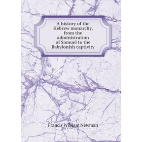 

Книга A history of the Hebrew monarchy, from the administration of Samuel to the Babylonish captivity