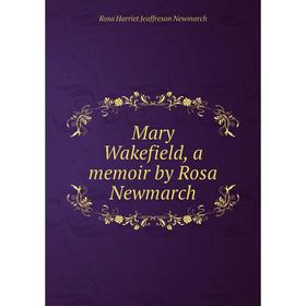 

Книга Mary Wakefield, a memoir by Rosa Newmarch