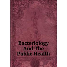 

Книга Bacteriology And The Public Health