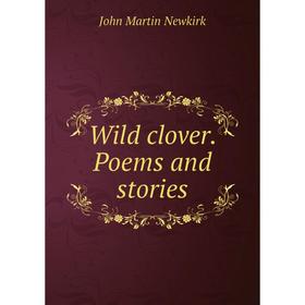 

Книга Wild clover. Poems and stories