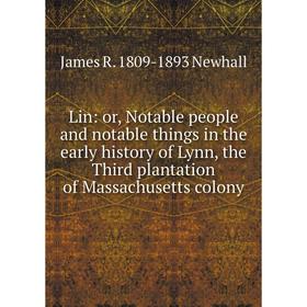 

Книга Lin: or Notable people and notable things in the early history of Lynn, the Third plantation of Massachusetts colony
