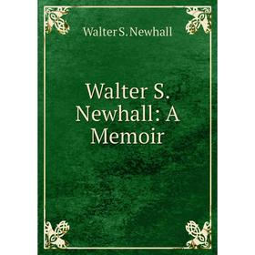 

Книга Walter S. Newhall: A Memoir