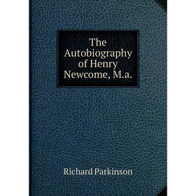 

Книга The Autobiography of Henry Newcome, M.a.