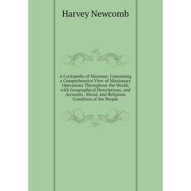 

Книга A Cyclopedia of Missions: Containing a Comprehensive View of Missionary Operations Throughout the World; with Geographical Descriptions, and Acc