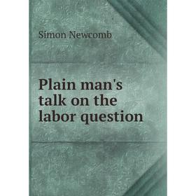 

Книга Plain man's talk on the labor question