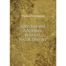 

Книга Speeches and Addresses, Political, Social, Literary