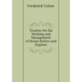 

Книга Treatise On the Working and Management of Steam Boilers and Engines
