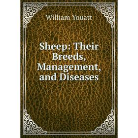 

Книга Sheep: Their Breeds, Management, and Diseases