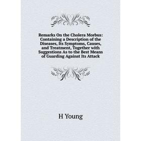 

Книга Remarks On the Cholera Morbus: Containing a Description of the Diseases, Its Symptoms, Causes, and Treatment, Together with Suggestions As to th