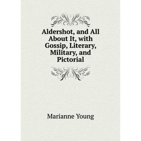

Книга Aldershot, and All About It, with Gossip, Literary, Military, and Pictorial