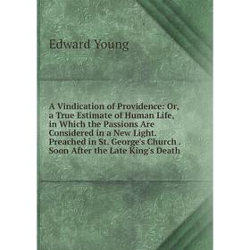 

Книга A Vindication of Providence: Or, a True Estimate of Human Life, in Which the Passions Are Considered in a New Light. Preached in St. George's Ch