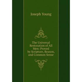

Книга The Universal Restoration of All Men: Proved by Scripture, Reason, and Common Sense