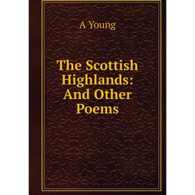 

Книга The Scottish Highlands: And Other Poems