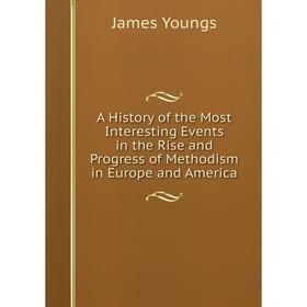 

Книга A History of the Most Interesting Events in the Rise and Progress of Methodism in Europe and America