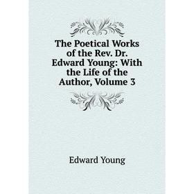 

Книга The Poetical Works of the Rev. Dr. Edward Young: With the Life of the Author, Volume 3