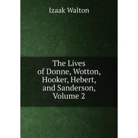 

Книга The Lives of Donne, Wotton, Hooker, Hebert, and Sanderson, Volume 2
