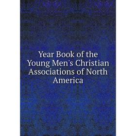 

Книга Year Book of the Young Men's Christian Associations of North America
