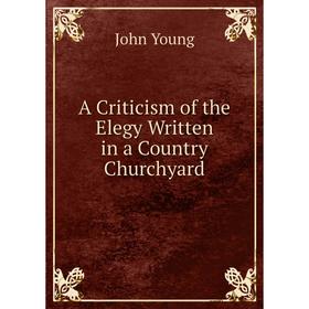 

Книга A Criticism of the Elegy Written in a Country Churchyard