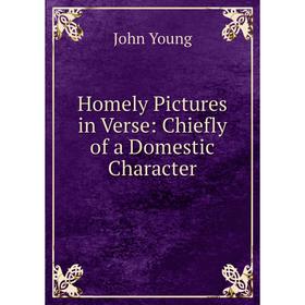 

Книга Homely Pictures in Verse: Chiefly of a Domestic Character