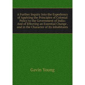 

Книга A Further Inquiry Into the Expediency of Applying the Principles of Colonial Policy to the Government of India: And of Effecting an Essential Ch