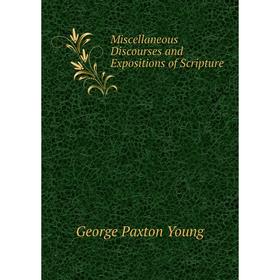 

Книга Miscellaneous Discourses and Expositions of Scripture