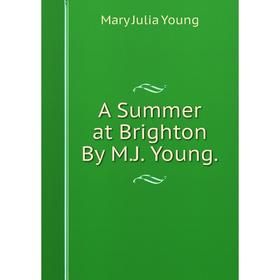 

Книга A Summer at Brighton By M.J. Young.