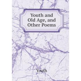 

Книга Youth and Old Age, and Other Poems