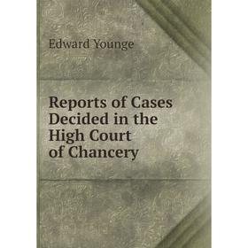 

Книга Reports of Cases Decided in the High Court of Chancery