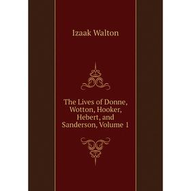 

Книга The Lives of Donne, Wotton, Hooker, Hebert, and Sanderson, Volume 1