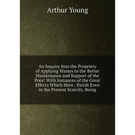 

Книга An Inquiry Into the Propriety of Applying Wastes to the Better Maintenance and Support of the Poor: With Instances of the Great Effects Which Ha