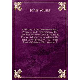 

Книга A History of the Commencement, Progress, and Termination of the Late War Between Great Britain and France: Which Continued from the First Day of