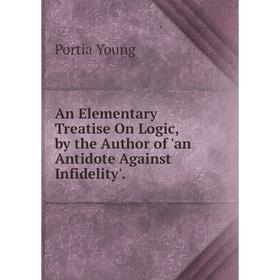 

Книга An Elementary Treatise On Logic, by the Author of 'an Antidote Against Infidelity'.
