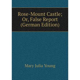 

Книга Rose-Mount Castle; Or, False Report (German Edition)
