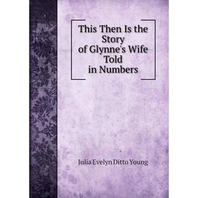 

Книга This Then Is the Story of Glynne's Wife Told in Numbers