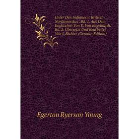 

Книга Unter Den Indianern: Britisch-Nordamerikas. Bd. 1. Aus Dem Englischen Von E. Von Engelhardt. Bd. 2. Ubersetzt Und Bearbeitet Von J. Richter (Ger