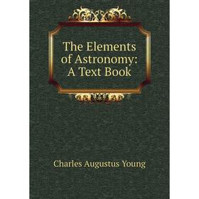 

Книга The Elements of Astronomy: A Text Book