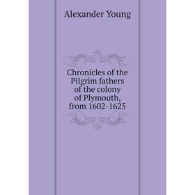 

Книга Chronicles of the Pilgrim fathers of the colony of Plymouth, from 1602-1625