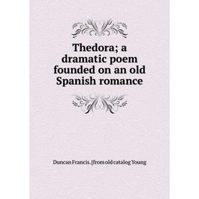 

Книга Thedora; a dramatic poem founded on an old Spanish romance