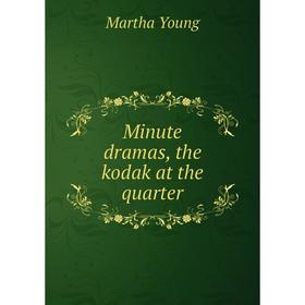 

Книга Minute dramas, the kodak at the quarter
