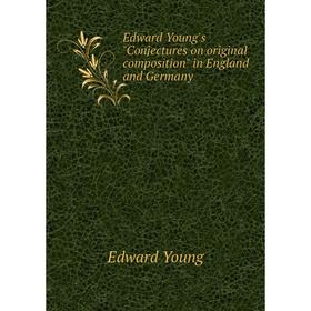 

Книга Edward Young's Conjectures on original composition in England and Germany