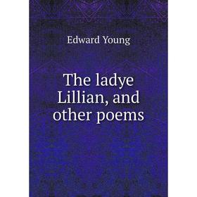 

Книга The ladye Lillian, and other poems