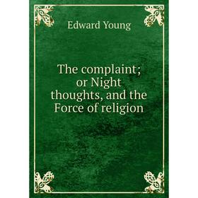 

Книга The complaint; or Night thoughts, and the Force of religion
